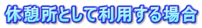 休憩所として利用する場合